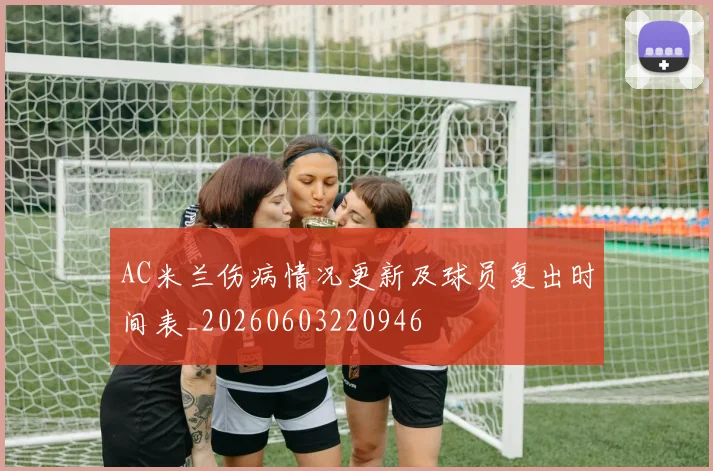 AC米兰伤病情况更新及球员复出时间表_20260603220946