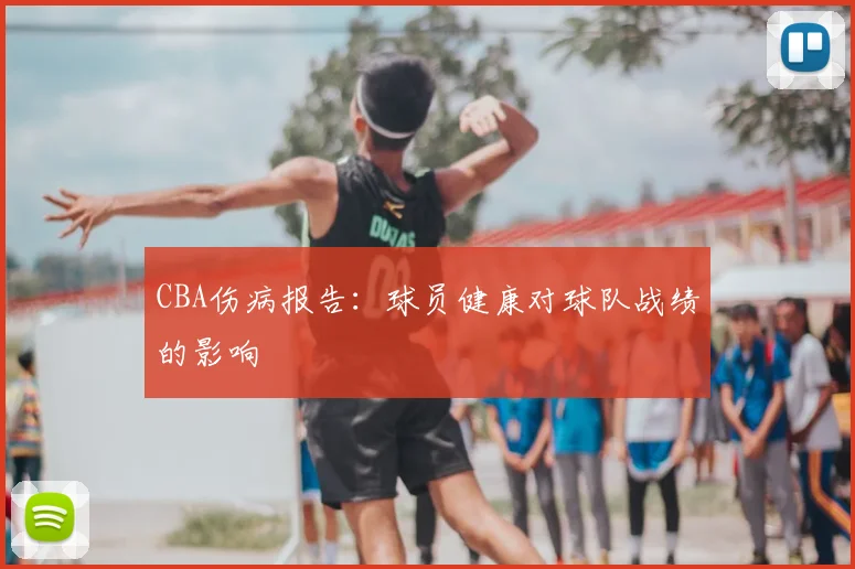 CBA伤病报告：球员健康对球队战绩的影响