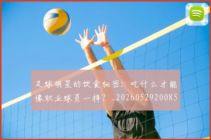 足球明星的饮食秘密：吃什么才能像职业球员一样？_20260529200852