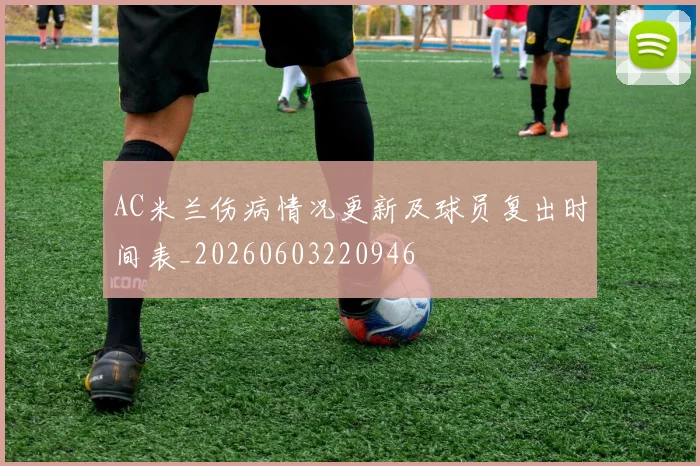 AC米兰伤病情况更新及球员复出时间表_20260603220946