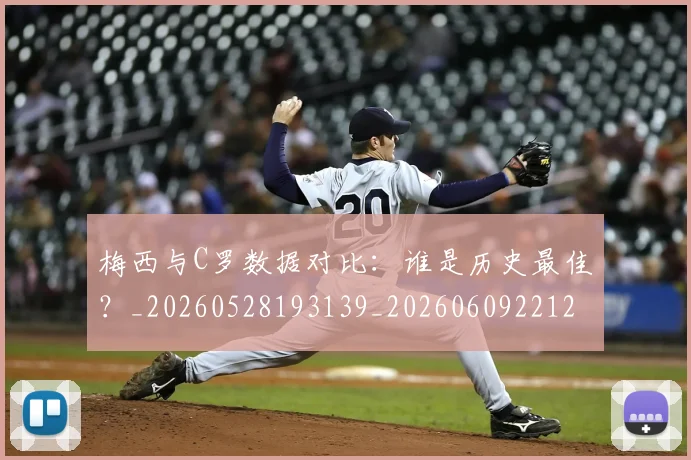 梅西与C罗数据对比：谁是历史最佳？_20260528193139_20260609221219