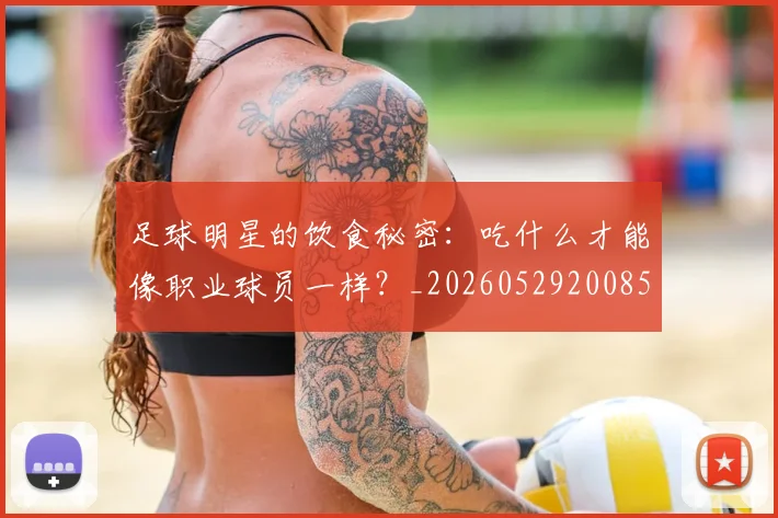 足球明星的饮食秘密：吃什么才能像职业球员一样？_20260529200852