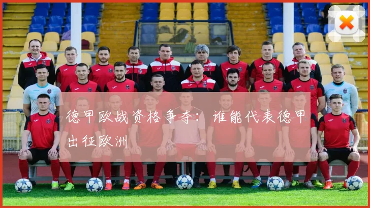 德甲欧战资格争夺：谁能代表德甲出征欧洲
